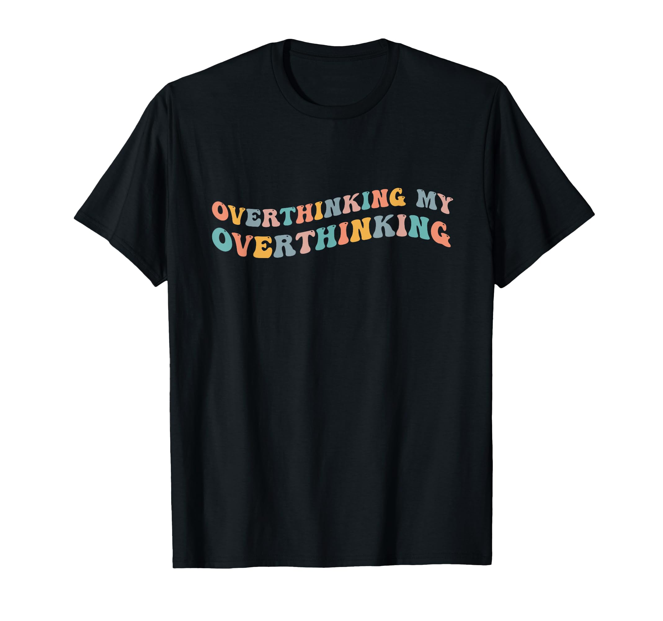 Overthinking My Overthinking Funny T-Shirt - Novelty Apparel Unisex - T-Shirt, Sweatshirt, Hoodie
