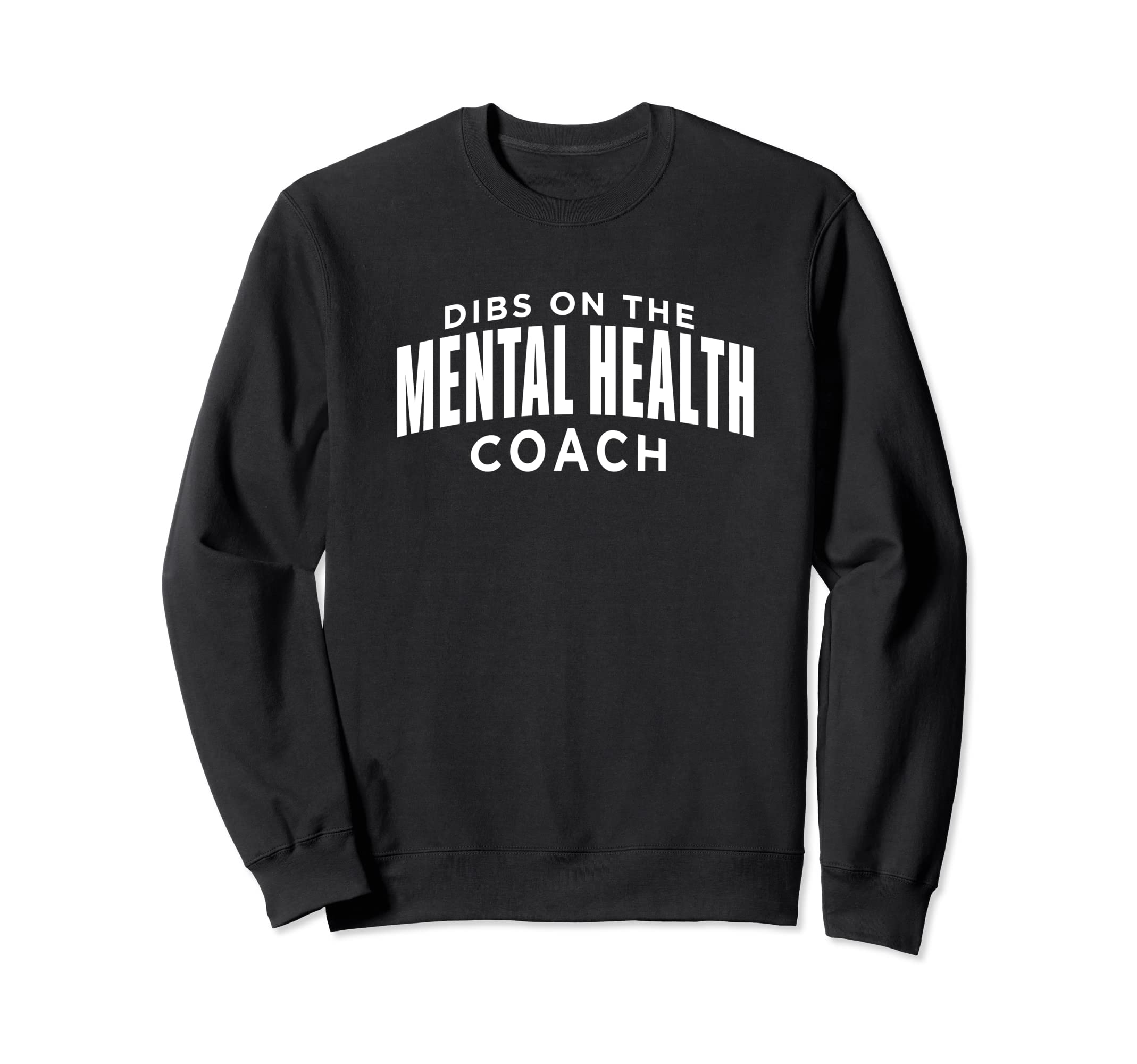 Dibs Mental Health Coach Funny Sweatshirt - Novelty Apparel for Adults - T-Shirt, Sweatshirt, Hoodie