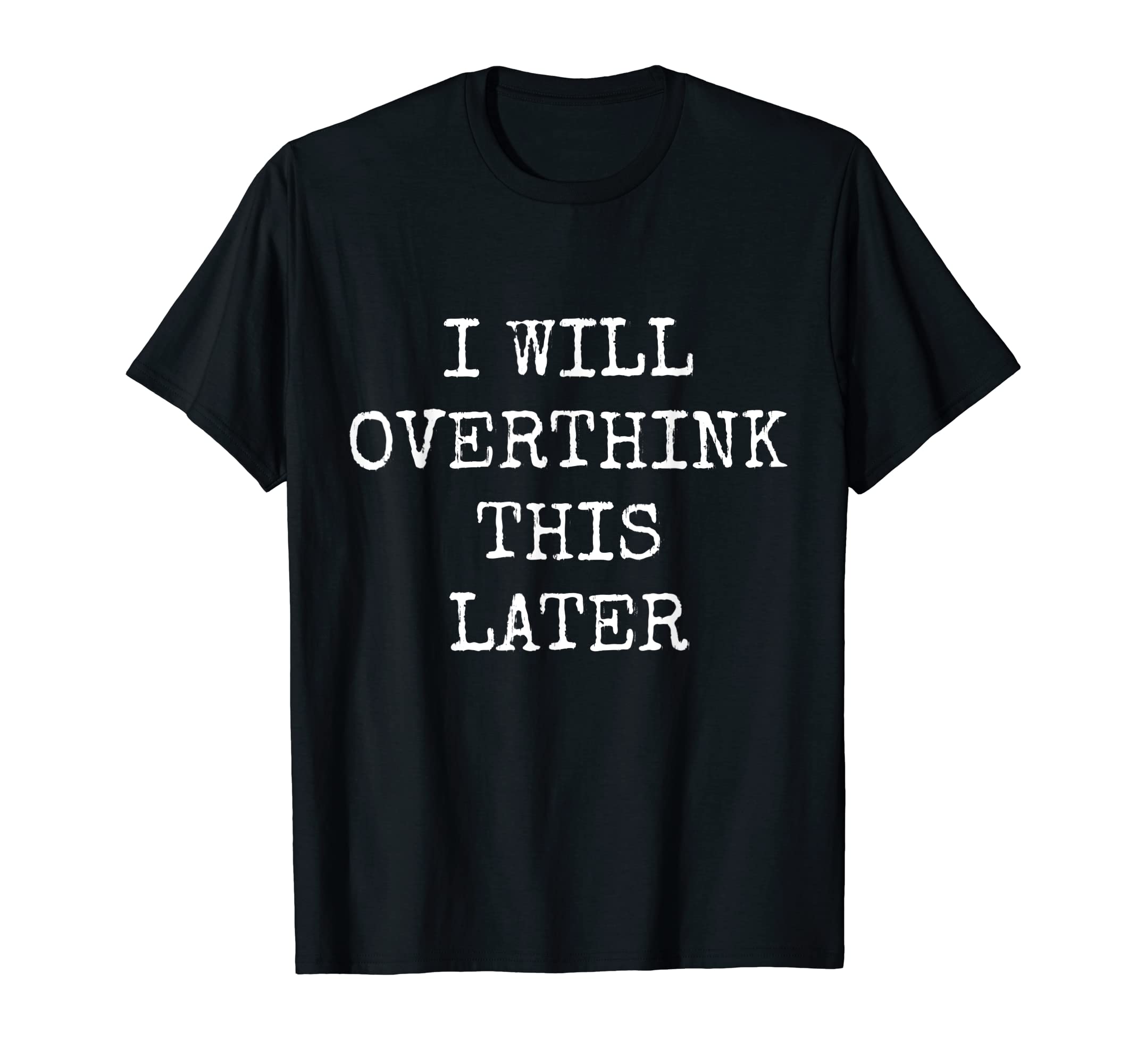 I Will Overthink This Later Funny T-Shirt - Fun Novelty Design Unisex - T-Shirt, Sweatshirt, Hoodie
