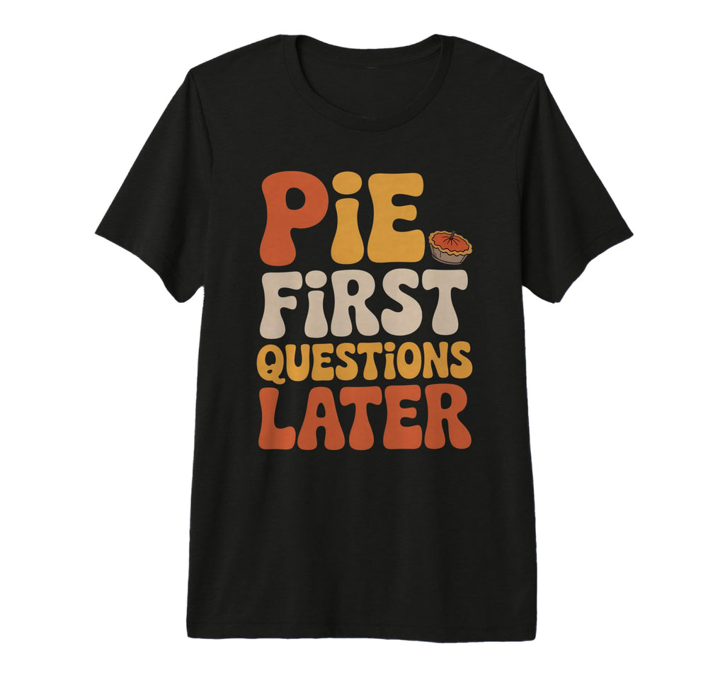 Pie First Questions Later Fall T-Shirt - Aesthetic Graphic Men Women - T-Shirt, Sweatshirt, Hoodie