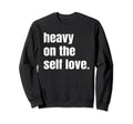 Heavy Self Love Mental Health Sweatshirt - Aesthetic Graphic for Adults - T-Shirt, Sweatshirt, Hoodie