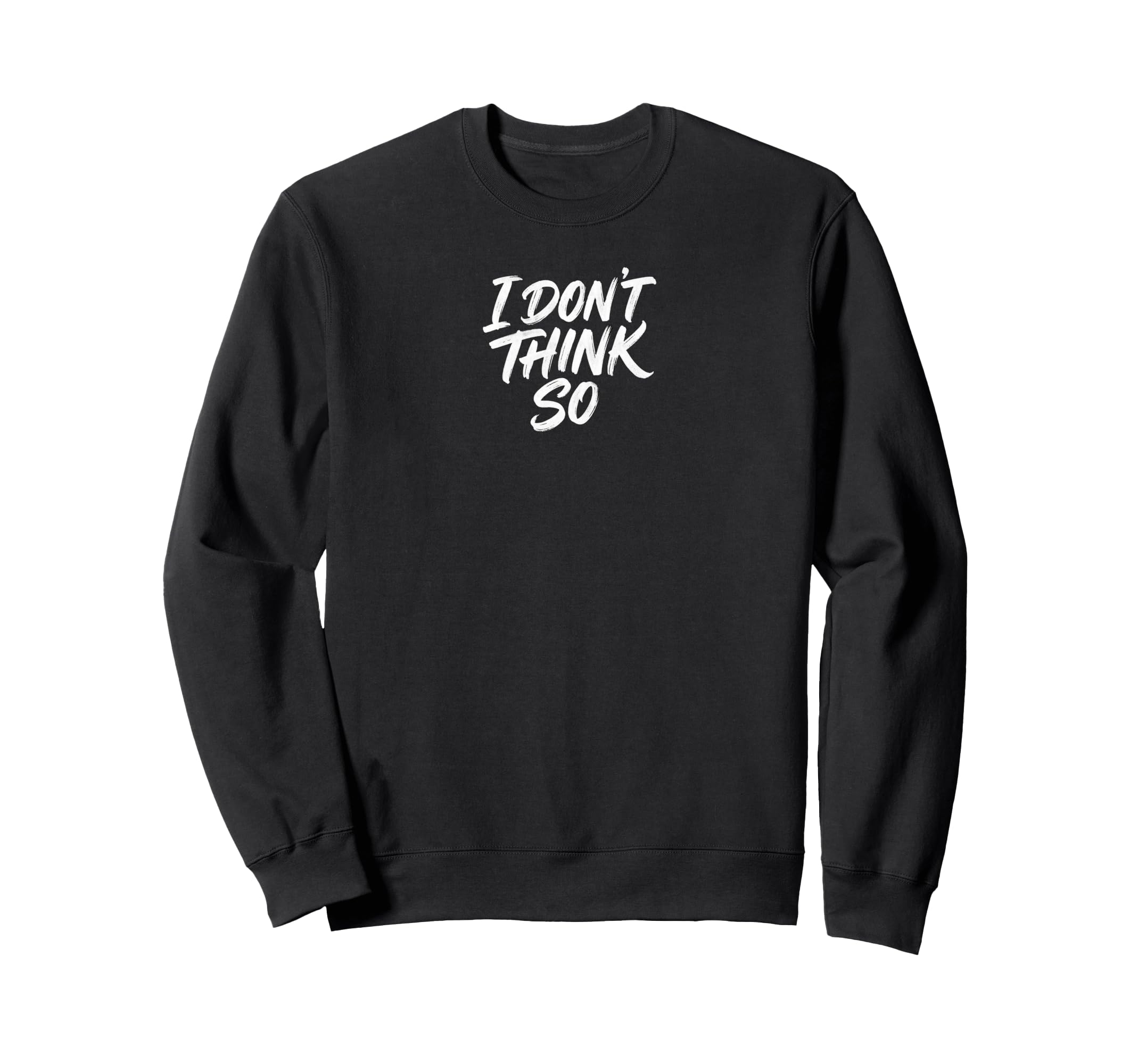 I Dont Think So Sassy Typography Sweatshirt - Novelty Apparel Unisex - T-Shirt, Sweatshirt, Hoodie