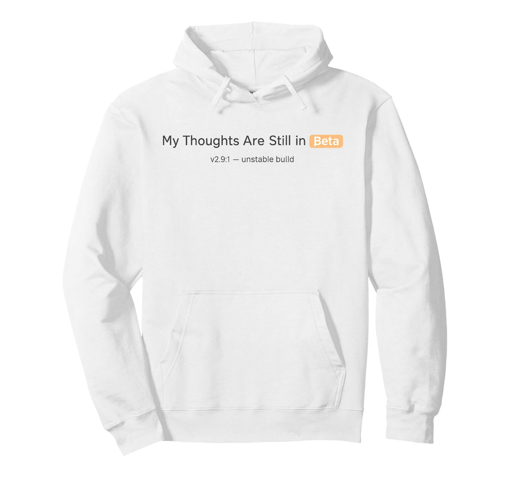 My Thoughts Are Still Beta Funny Tech Hoodie - Custom Art Print Men Women - T-Shirt, Sweatshirt, Hoodie