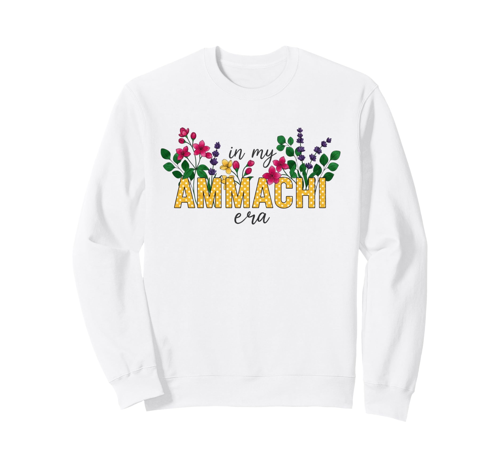 My Ammachi Era Floral Typography Sweatshirt - Novelty Apparel Men Women - T-Shirt, Sweatshirt, Hoodie