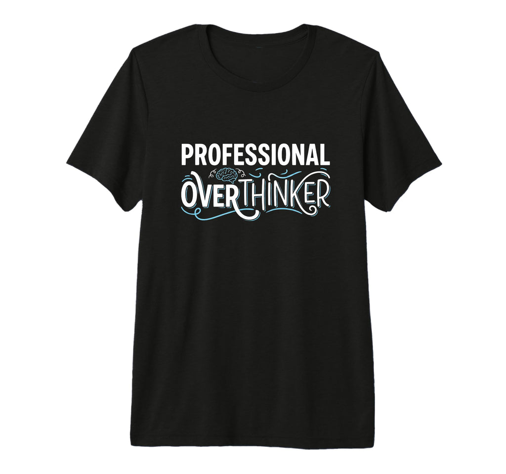 Professional Overthinker Funny Sarcastic T-Shirt - Novelty Apparel Unisex - T-Shirt, Sweatshirt, Hoodie
