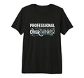 Professional Overthinker Funny Sarcastic T-Shirt - Novelty Apparel Unisex - T-Shirt, Sweatshirt, Hoodie