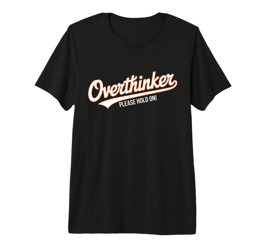Funny Overthinker Please Hold Witty T-Shirt - Novelty Apparel for Adults - T-Shirt, Sweatshirt, Hoodie