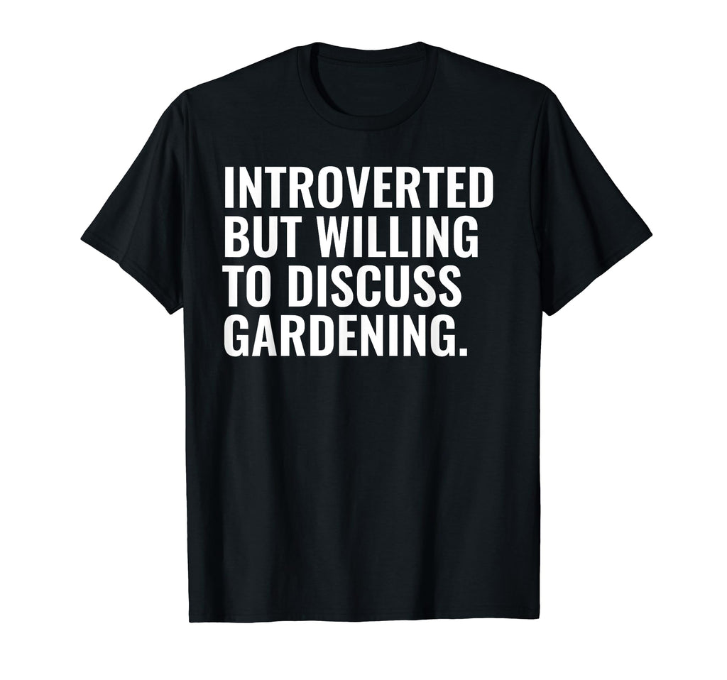 Introverted But Gardening Funny T-Shirt - Casual Everyday Wear Unisex - T-Shirt, Sweatshirt, Hoodie