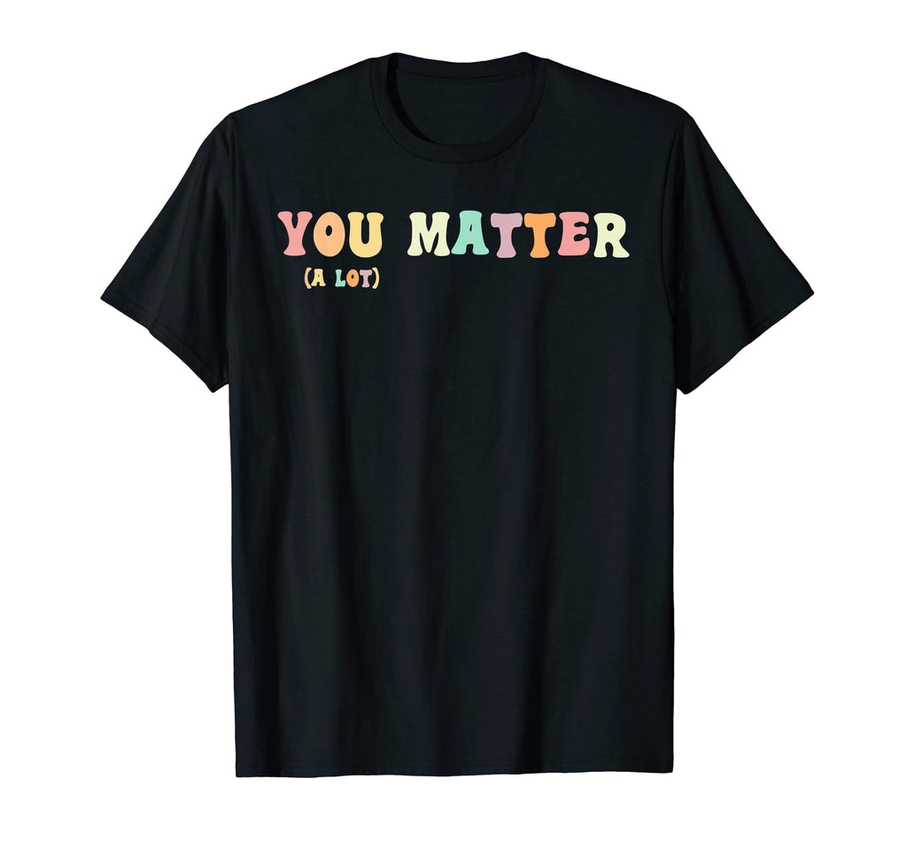 You Matter Lot Motivational Mental T-Shirt - Minimalist Print Men Women - T-Shirt, Sweatshirt, Hoodie