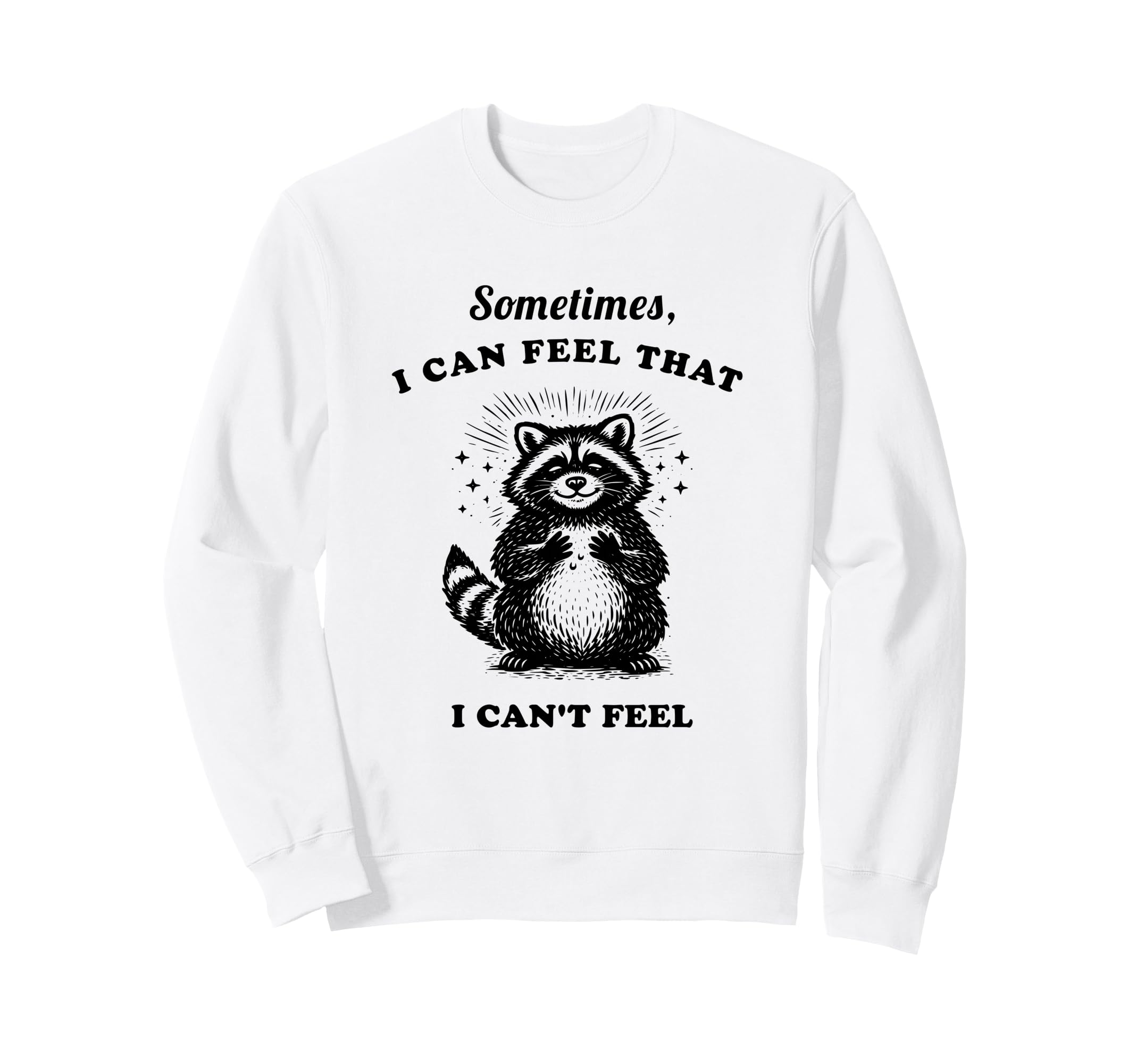 Funny Raccoon Sometimes I Can Feel Sweatshirt - Graphic Print Men Women - T-Shirt, Sweatshirt, Hoodie
