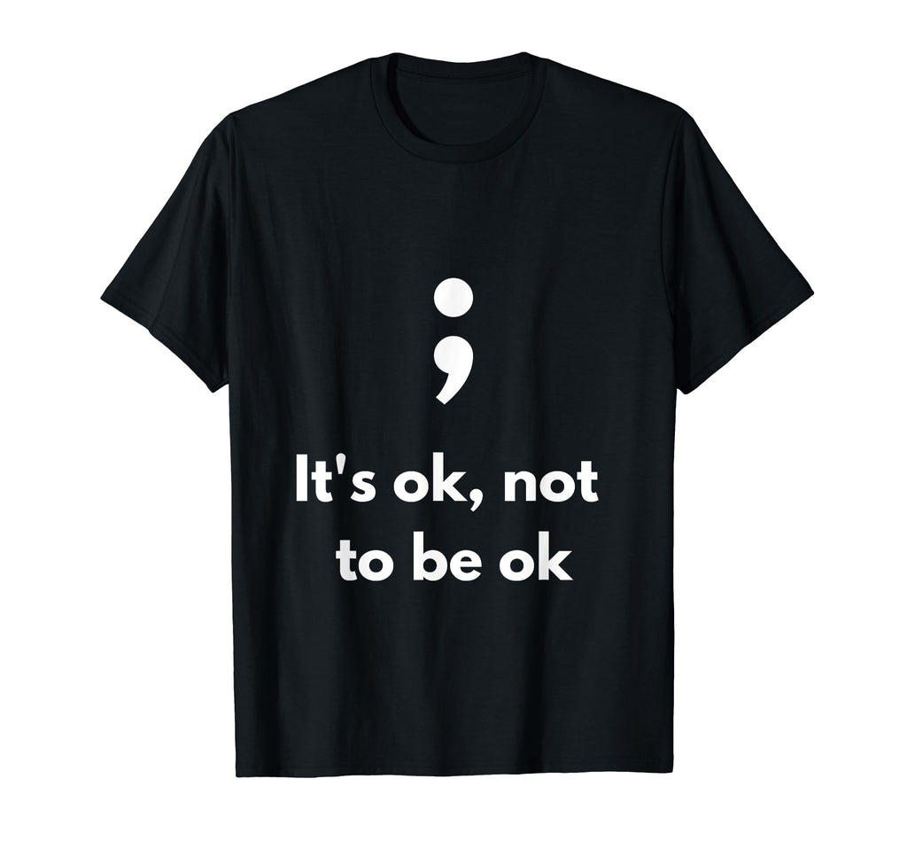 Its Okay Not To Be Okay Semicolon Mental T-Shirt - Graphic Print Men Women - T-Shirt, Sweatshirt, Hoodie