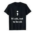 Its Okay Not To Be Okay Semicolon Mental T-Shirt - Graphic Print Men Women - T-Shirt, Sweatshirt, Hoodie