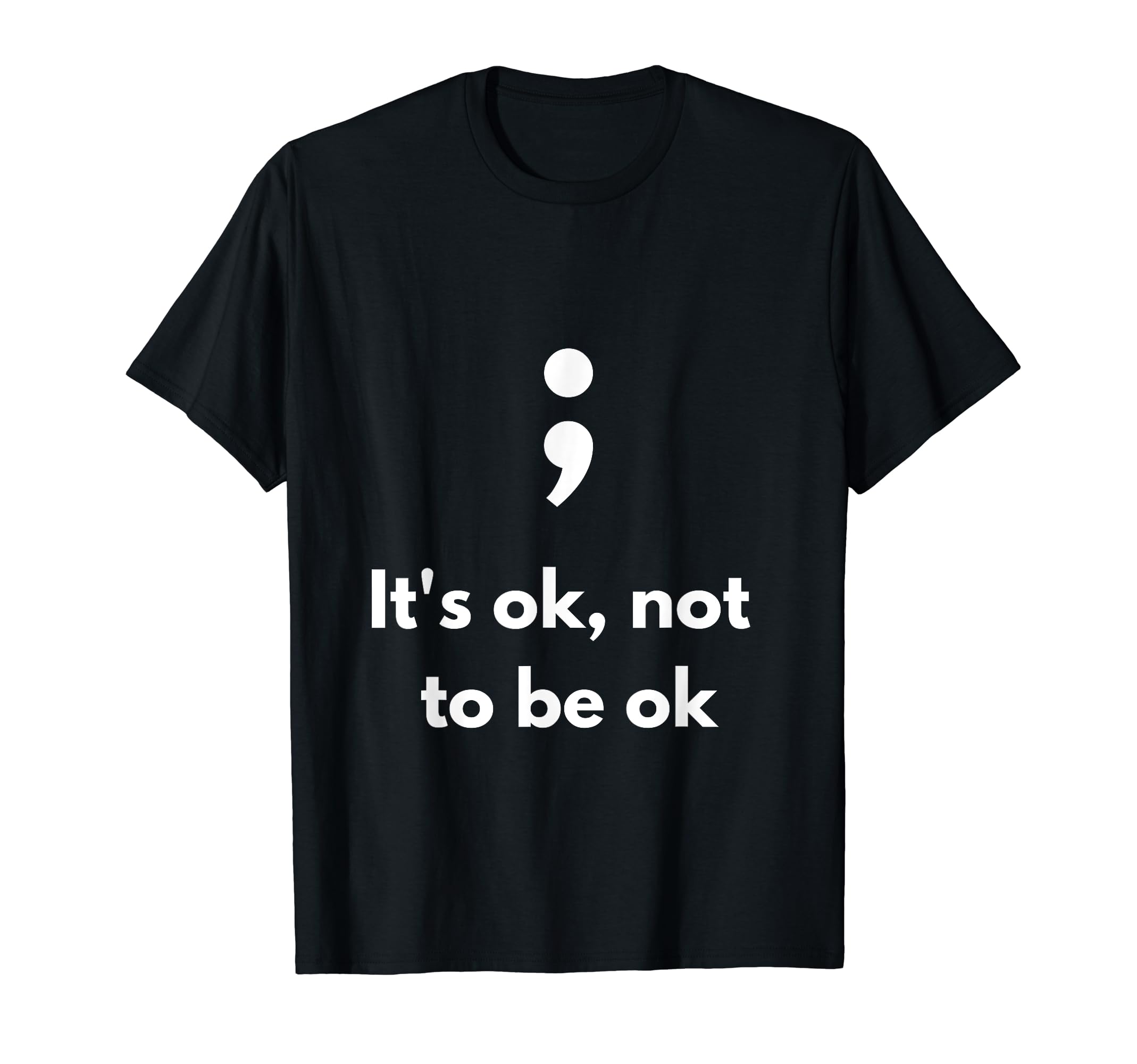 Its Okay Not To Be Okay Semicolon Mental T-Shirt - Graphic Print Men Women - T-Shirt, Sweatshirt, Hoodie