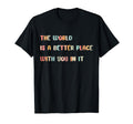 World Is Better Place You It T-Shirt - Casual Everyday Wear for Adults - T-Shirt, Sweatshirt, Hoodie