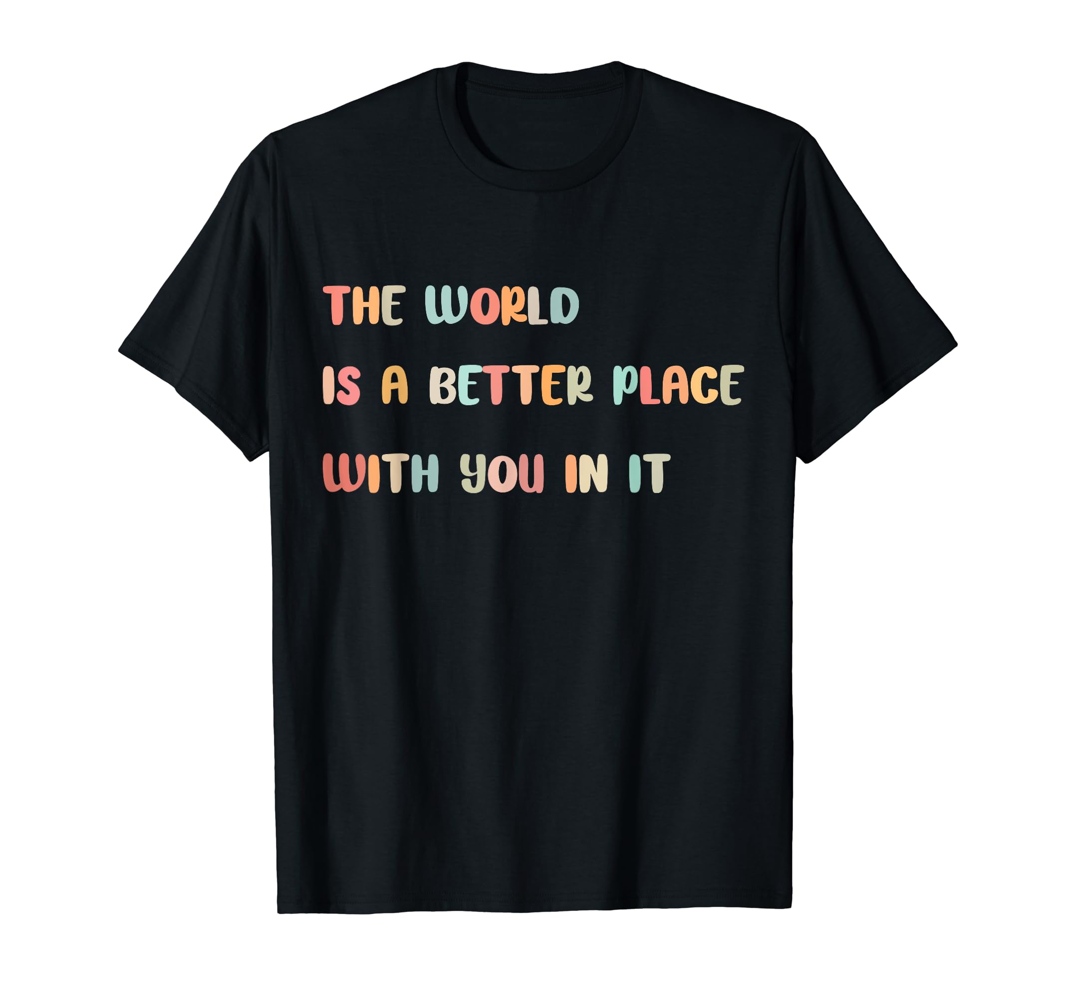 World Is Better Place You It T-Shirt - Casual Everyday Wear for Adults - T-Shirt, Sweatshirt, Hoodie