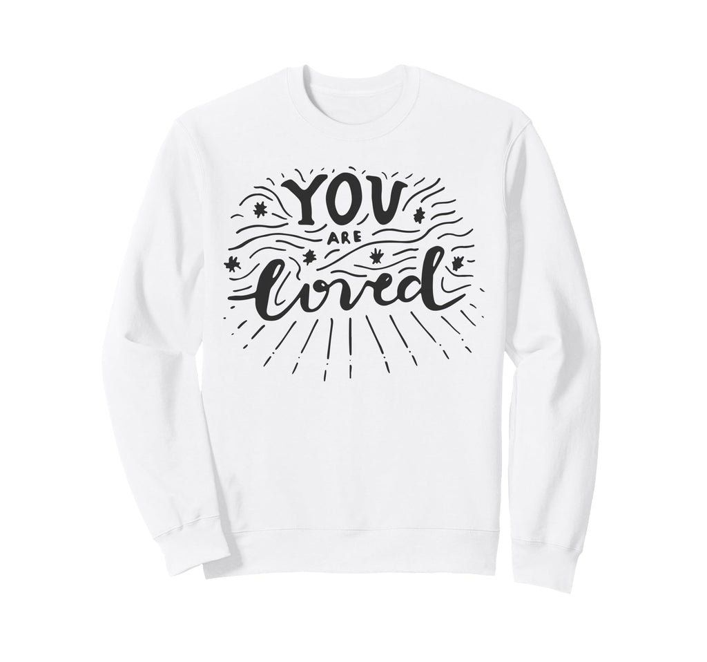 You Are Loved Affirmation Wellness Sweatshirt - Fun Novelty Design Unisex - T-Shirt, Sweatshirt, Hoodie