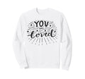 You Are Loved Affirmation Wellness Sweatshirt - Fun Novelty Design Unisex - T-Shirt, Sweatshirt, Hoodie