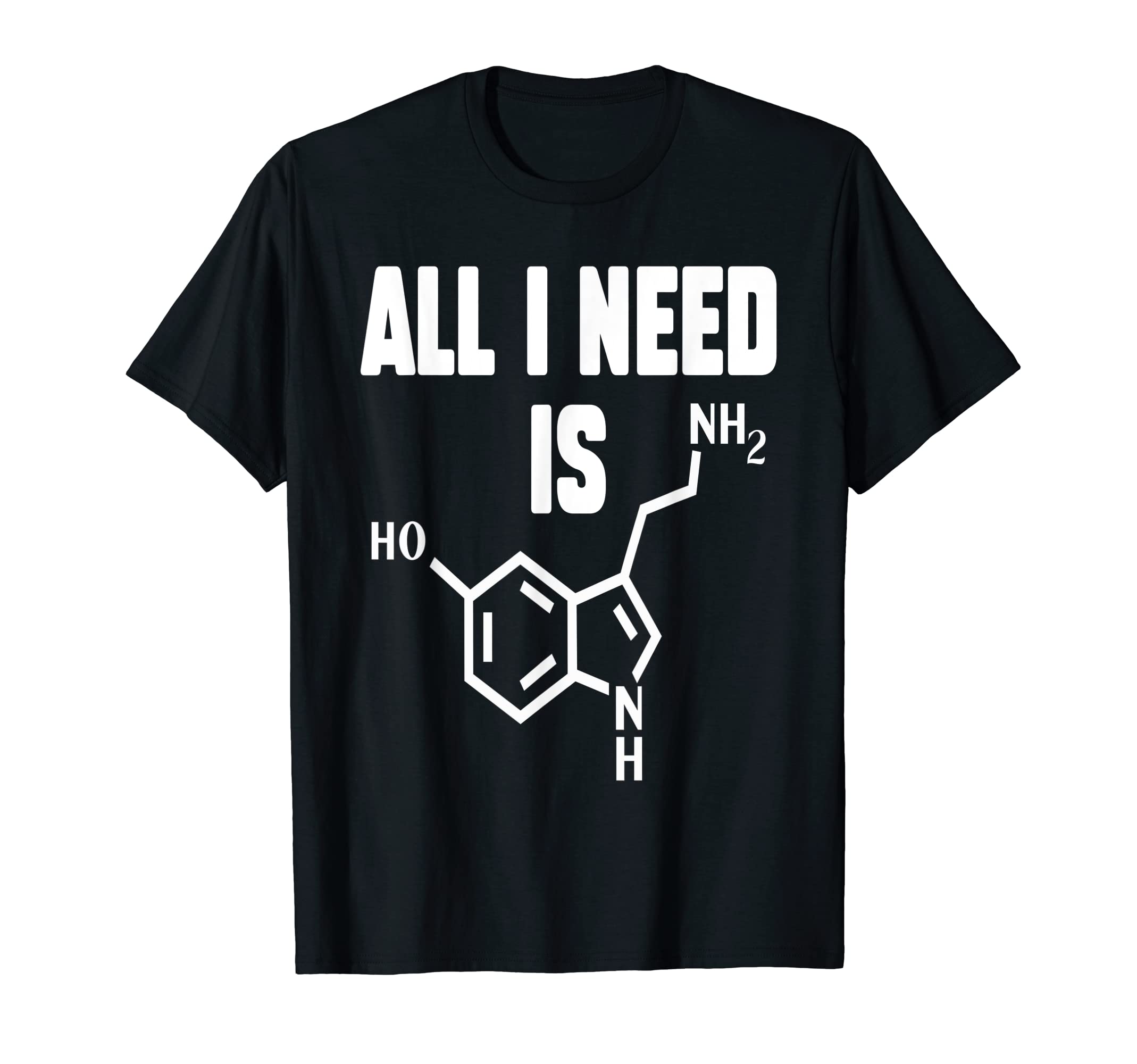 I Need Serotonin Molecule Funny T-Shirt - Trendy Graphic Men Women - T-Shirt, Sweatshirt, Hoodie