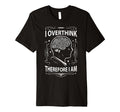 I Overthink Therefore I Am Funny T-Shirt - Graphic Print Unisex - T-Shirt, Sweatshirt, Hoodie
