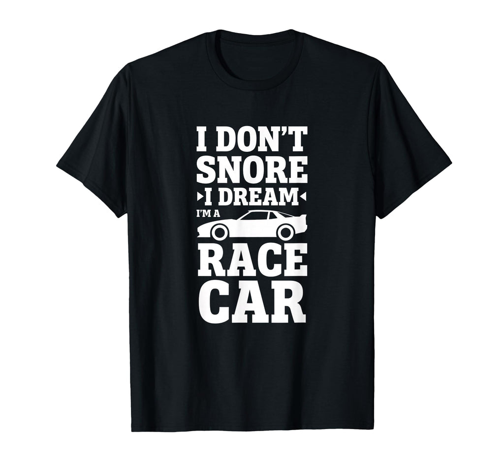 Car I Dont Snore I Dream Im Race Car T-Shirt - Graphic Print Men Women - T-Shirt, Sweatshirt, Hoodie