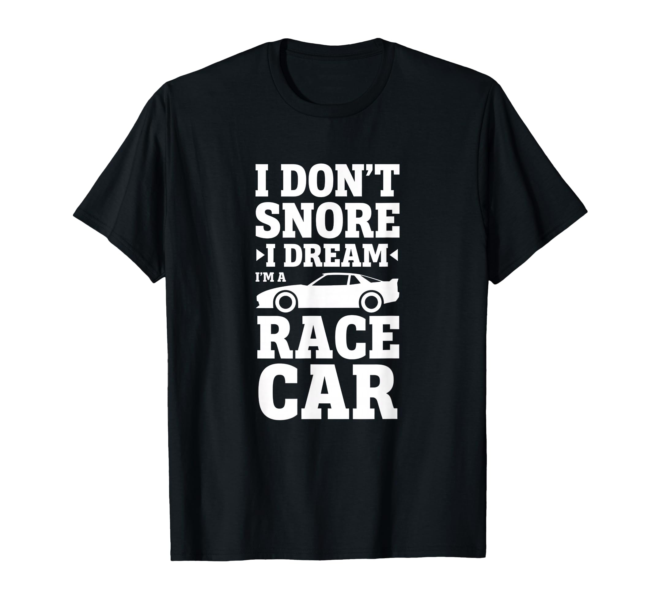 Car I Dont Snore I Dream Im Race Car T-Shirt - Graphic Print Men Women - T-Shirt, Sweatshirt, Hoodie