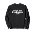 Thinking About Overthinking Again Sweatshirt - Custom Art Print Unisex - T-Shirt, Sweatshirt, Hoodie