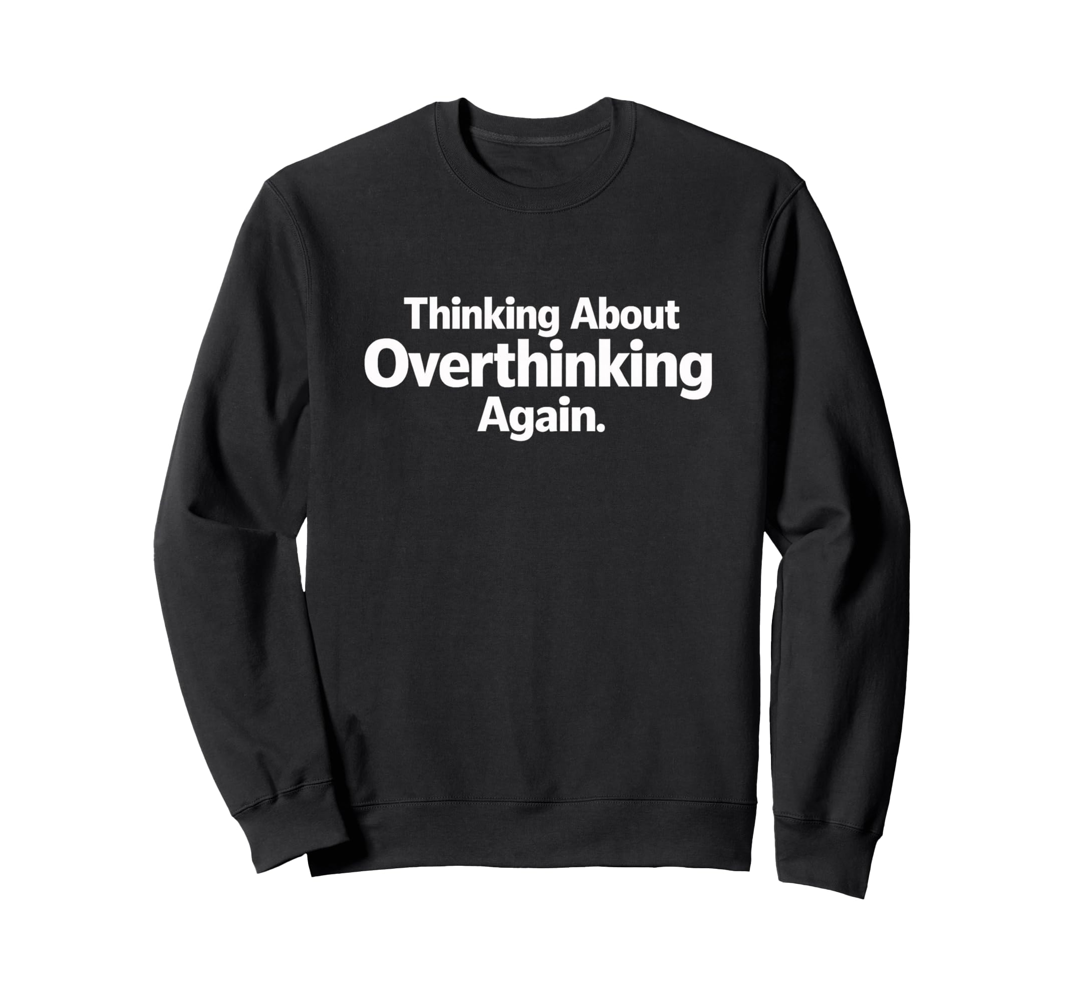 Thinking About Overthinking Again Sweatshirt - Custom Art Print Unisex - T-Shirt, Sweatshirt, Hoodie