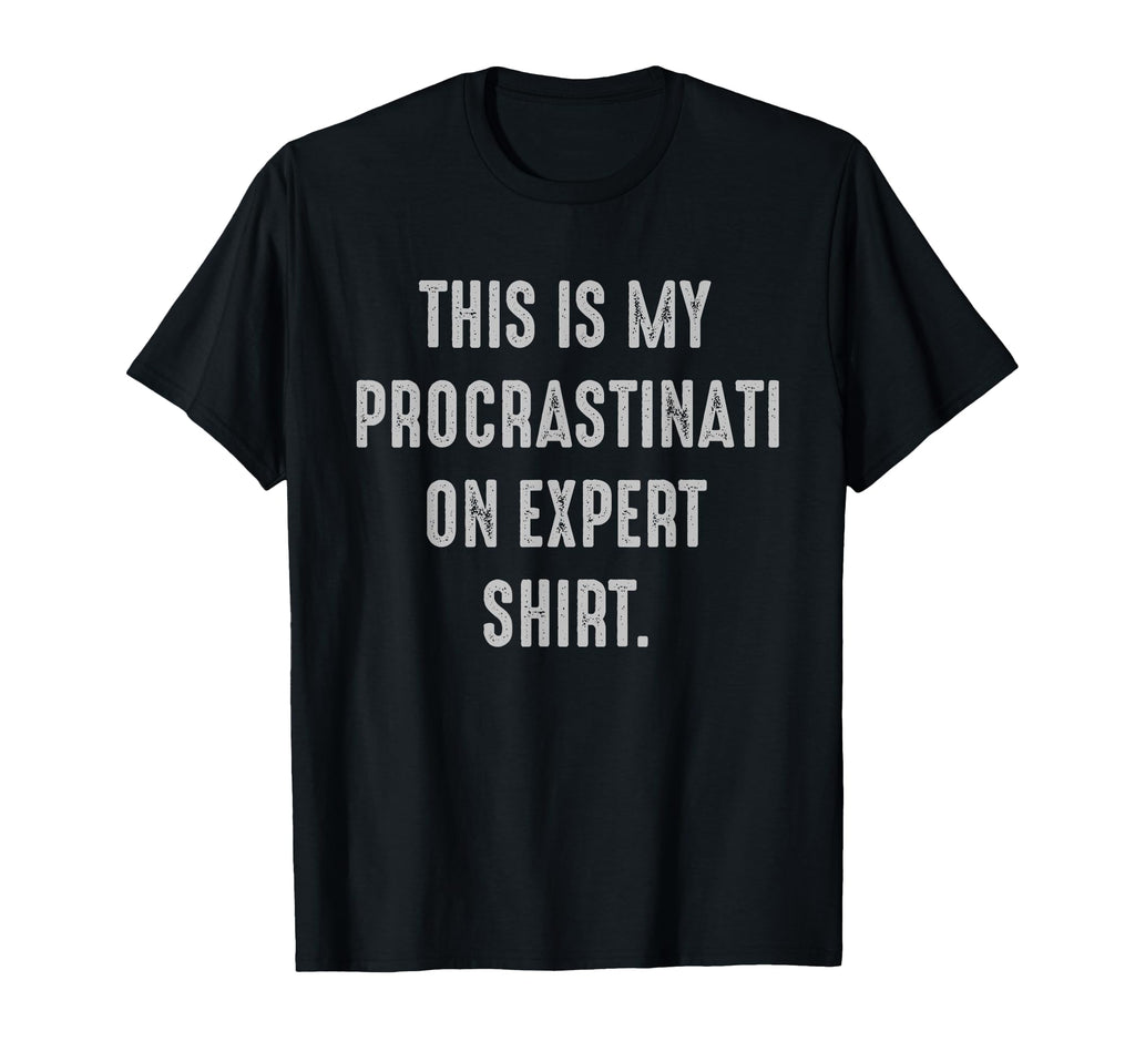 My Procrastination Expert Funny Lazy T-Shirt - Streetwear Style Unisex - T-Shirt, Sweatshirt, Hoodie