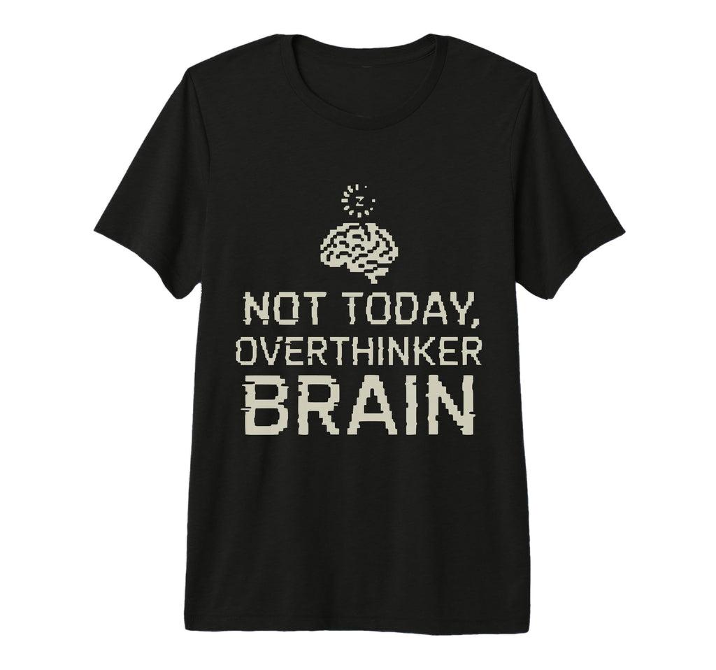 Not Today Overthinker Brain Funny T-Shirt - Streetwear Style for Adults - T-Shirt, Sweatshirt, Hoodie