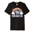 Hang Let Me Overthink This T-Shirt - Casual Everyday Wear Unisex - T-Shirt, Sweatshirt, Hoodie