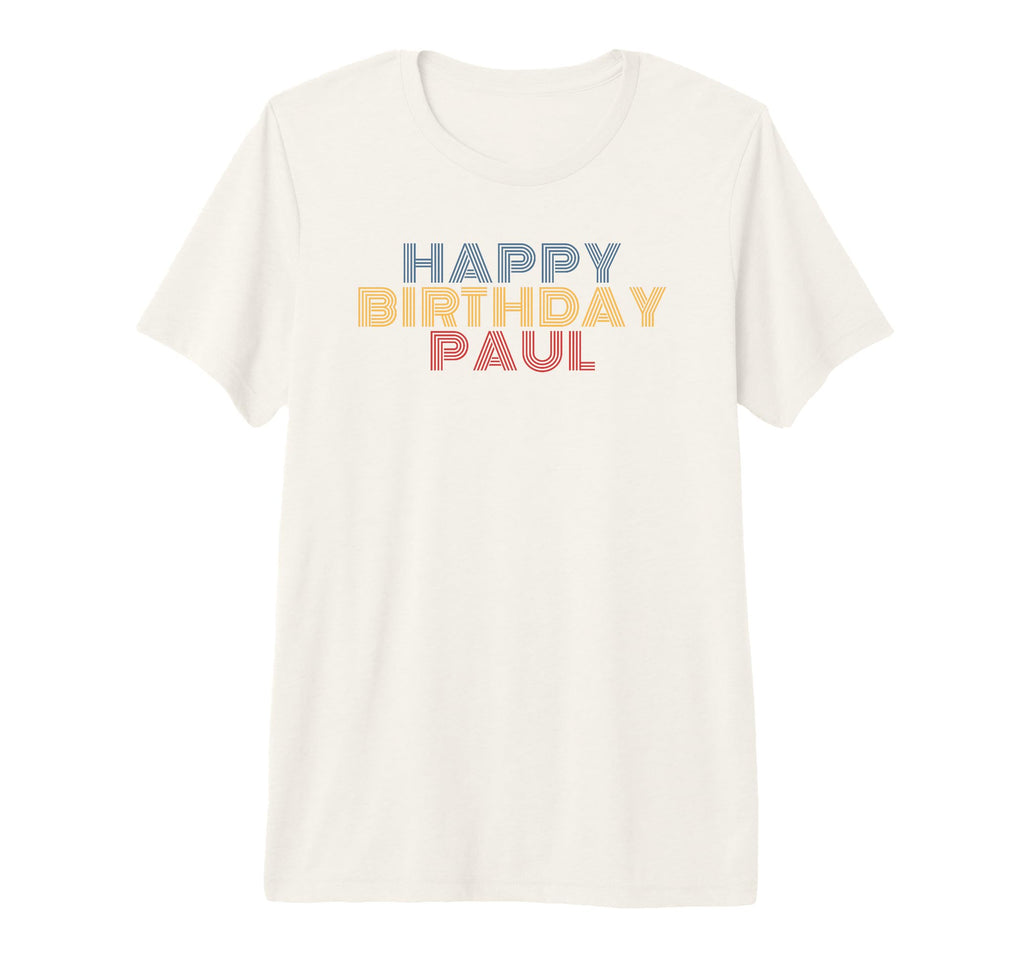Happy Birthday Paul Personalized T-Shirt - Casual Everyday Wear Unisex - T-Shirt, Sweatshirt, Hoodie