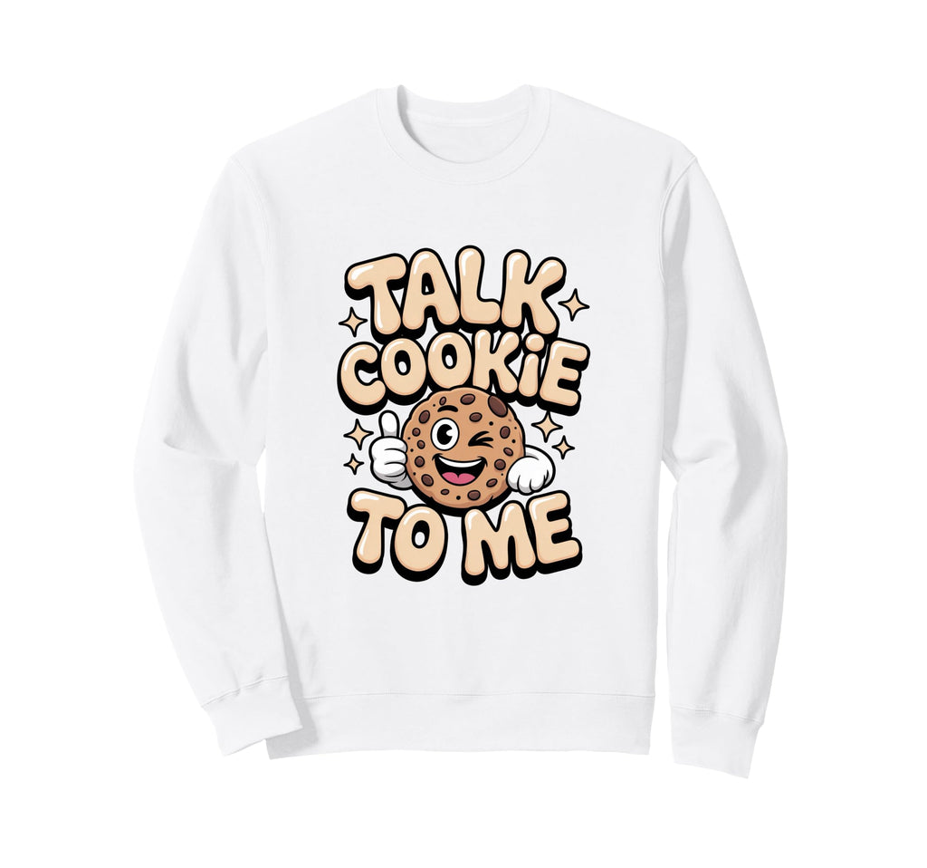 Talk Cookie To Me Funny Baking Sweatshirt - Graphic Print for Adults - T-Shirt, Sweatshirt, Hoodie
