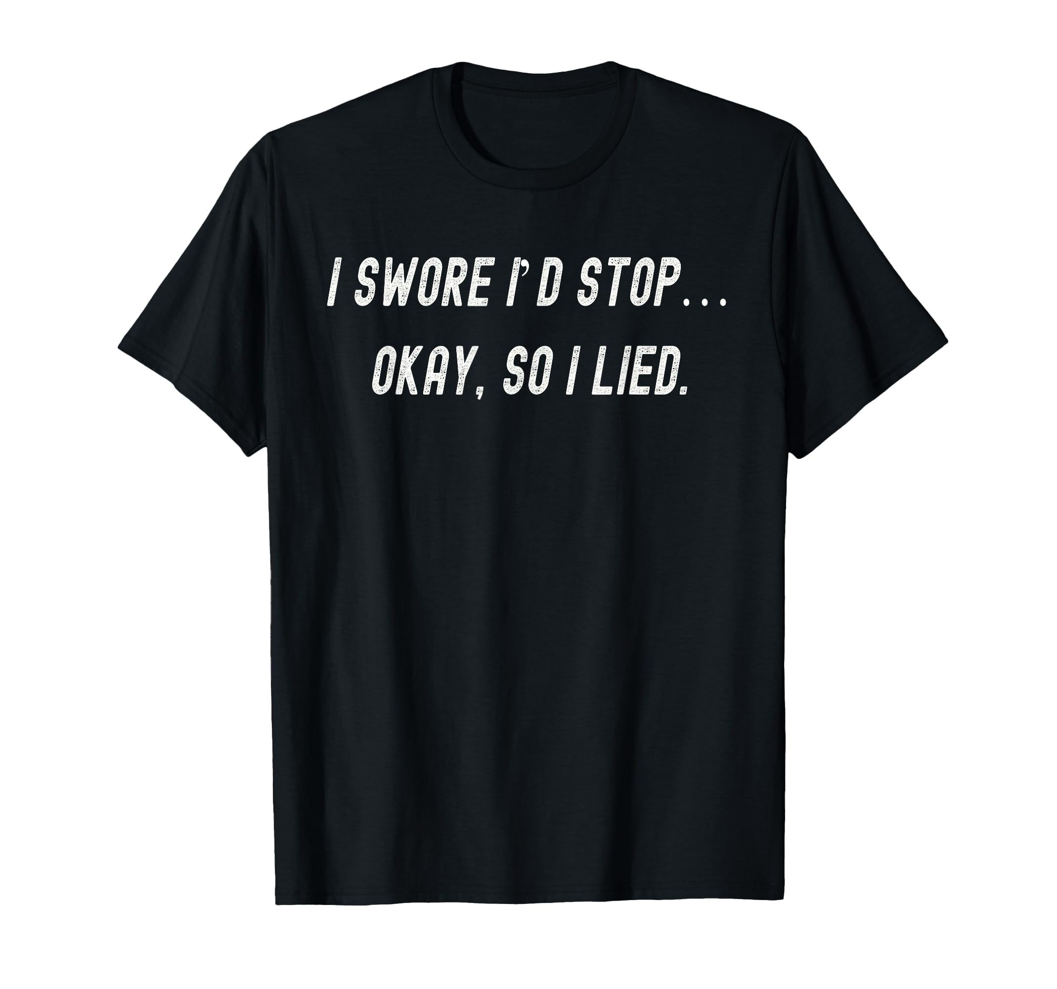 Funny I Swore Id Stop Okay So I Lied T-Shirt - Custom Art Print for Adults - T-Shirt, Sweatshirt, Hoodie
