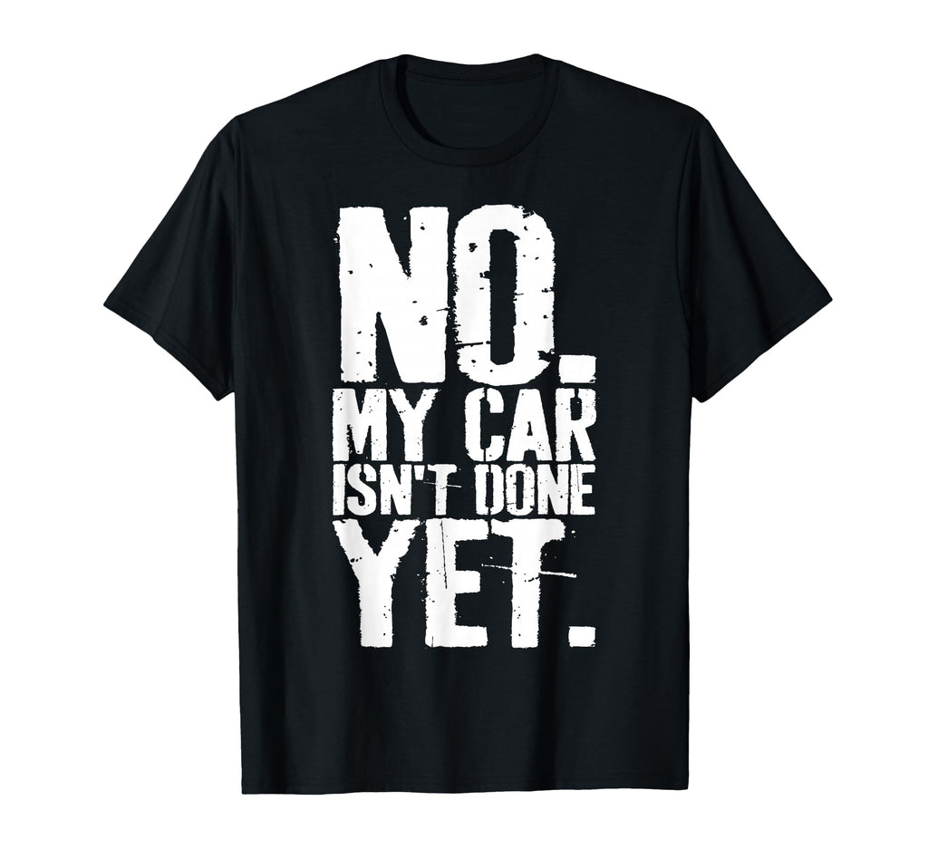 Grunge No My Car Is Not Done Yet Funny T-Shirt - Unique Graphic Unisex - T-Shirt, Sweatshirt, Hoodie