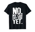 Grunge No My Car Is Not Done Yet Funny T-Shirt - Unique Graphic Unisex - T-Shirt, Sweatshirt, Hoodie