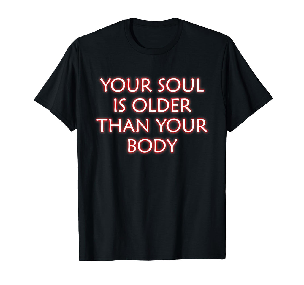 Your Soul Is Older Than Your Body T-Shirt - Custom Art Print for Adults - T-Shirt, Sweatshirt, Hoodie