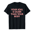 Your Soul Is Older Than Your Body T-Shirt - Custom Art Print for Adults - T-Shirt, Sweatshirt, Hoodie
