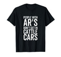 People Ars Dont Get Cattle Cars Funny T-Shirt - Graphic Print Unisex - T-Shirt, Sweatshirt, Hoodie