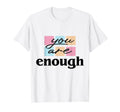 Enough You Are Pastel Positive Mental T-Shirt - Aesthetic Graphic Unisex - T-Shirt, Sweatshirt, Hoodie
