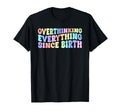 Overthinking Everything Since Birth T-Shirt - Novelty Apparel for Adults - T-Shirt, Sweatshirt, Hoodie