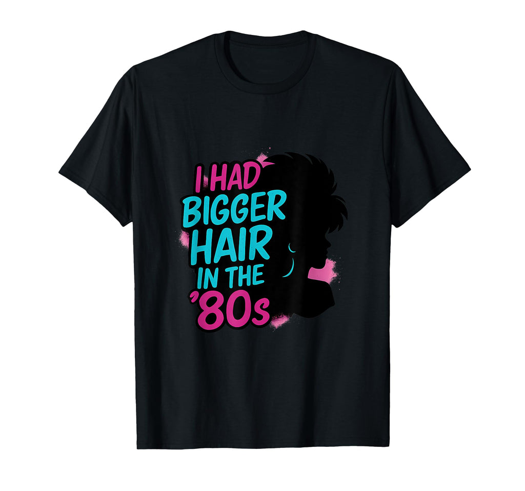 I Had Bigger Hair 80S Neon Graffiti T-Shirt - Custom Art Print Men Women - T-Shirt, Sweatshirt, Hoodie