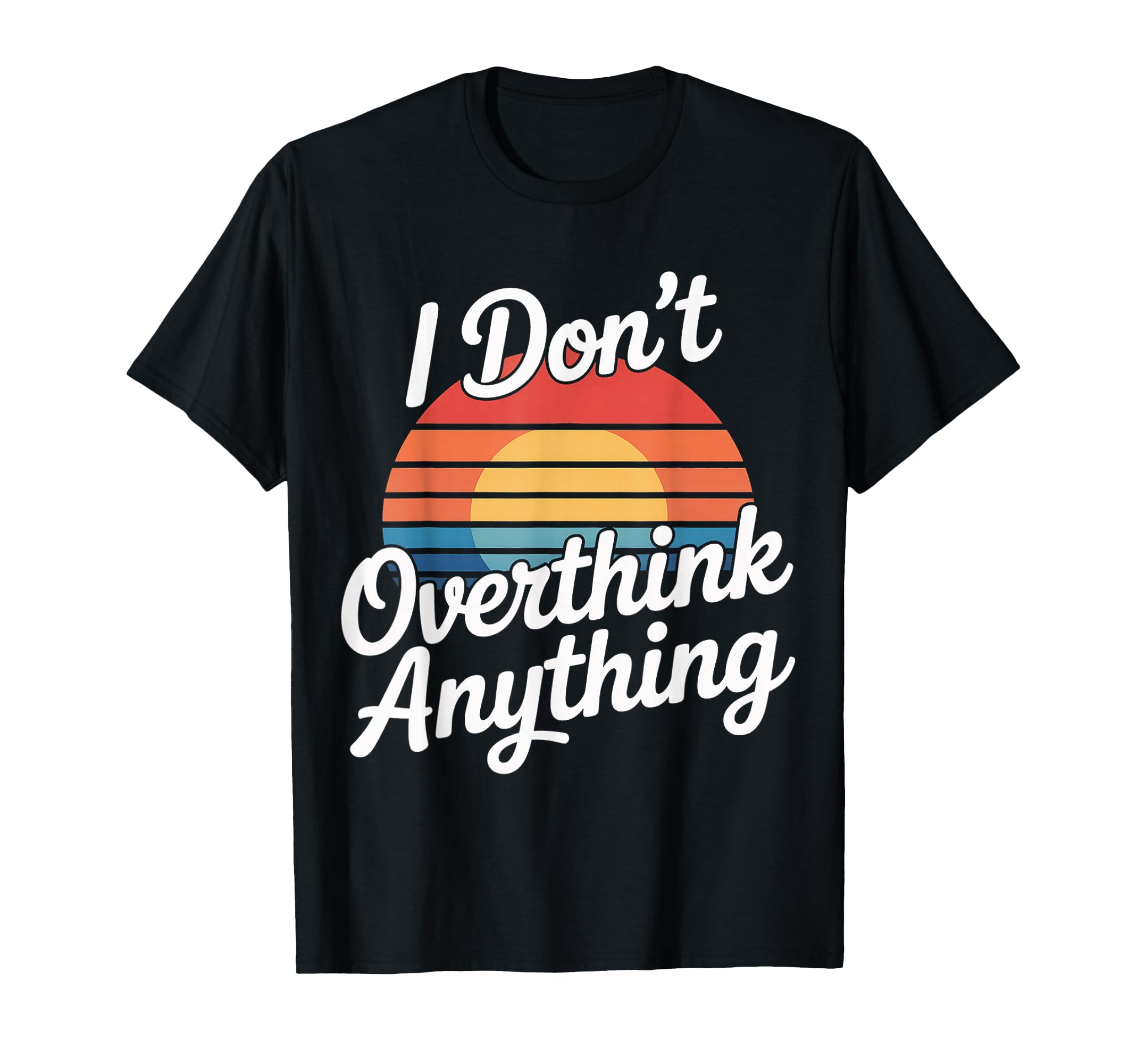 I Dont Overthink Anything Mindset T-Shirt - Aesthetic Graphic Men Women - T-Shirt, Sweatshirt, Hoodie