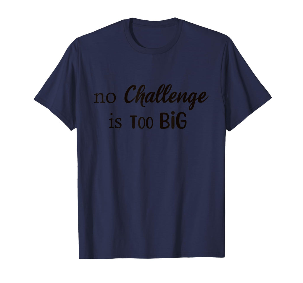 No Challenge Is Too Big Motivational T-Shirt - Trendy Graphic Men Women - T-Shirt, Sweatshirt, Hoodie