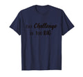 No Challenge Is Too Big Motivational T-Shirt - Trendy Graphic Men Women - T-Shirt, Sweatshirt, Hoodie