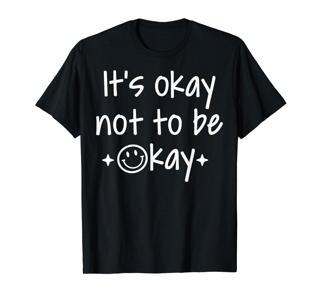 Its Okay To Not Be Okay Depression T-Shirt - Trendy Graphic for Adults - T-Shirt, Sweatshirt, Hoodie