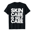 Skin Care Is Self Care T-Shirt - Unique Graphic Unisex - T-Shirt, Sweatshirt, Hoodie