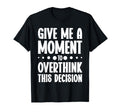 Give Me Minute To Overthink Funny T-Shirt - Unique Graphic for Adults - T-Shirt, Sweatshirt, Hoodie