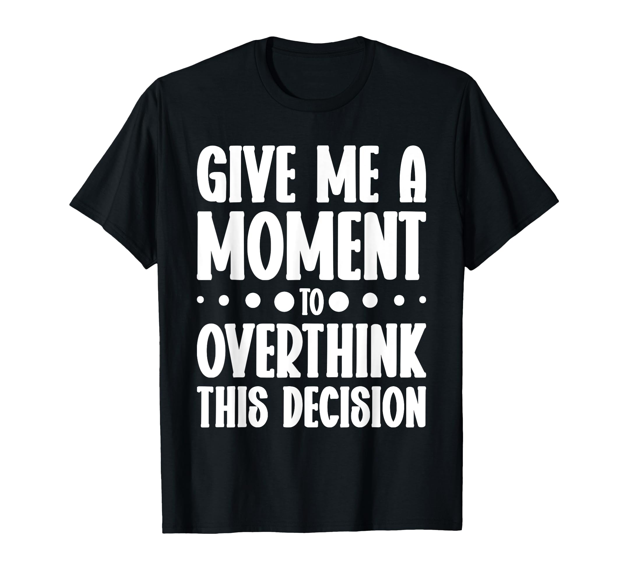 Give Me Minute To Overthink Funny T-Shirt - Unique Graphic for Adults - T-Shirt, Sweatshirt, Hoodie
