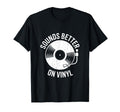 Sounds Better Vinyl Record Player T-Shirt - Streetwear Style Men Women - T-Shirt, Sweatshirt, Hoodie