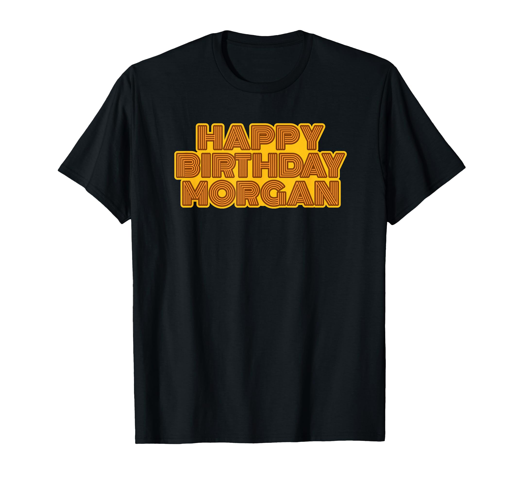 Happy Birthday Morgan T-Shirt - Casual Everyday Wear Men Women - T-Shirt, Sweatshirt, Hoodie